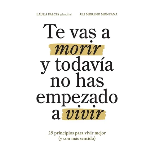 Te vas a morir y todavía no has empezado a vivir: 29 principios para vivir mejor (y con más sentido)