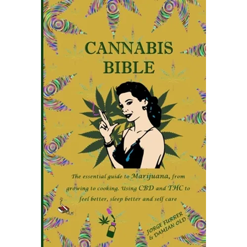 Cannabis Bible: the essential guide to marijuana, from growing to cooking. Using CBD and THC to feel better, sleep better and self car