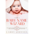 The Baby Name Wizard: The Complete Book of Baby Names for Girls and Boys - Meaning, Origin, and Uniqueness