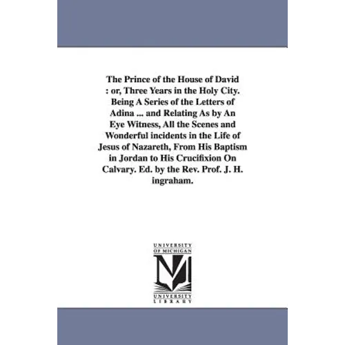 The Prince of the House of David: Or, Three Years in the Holy City. Being a Series of the Letters of Adina ... and Relating as by an Eye Witness, All
