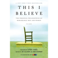 This I Believe: The Personal Philosophies of Remarkable Men and Women