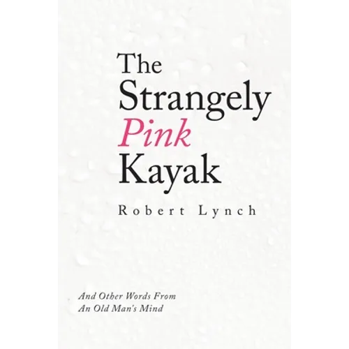 The Strangely Pink Kayak: And Other Words from an Old Man's Mind