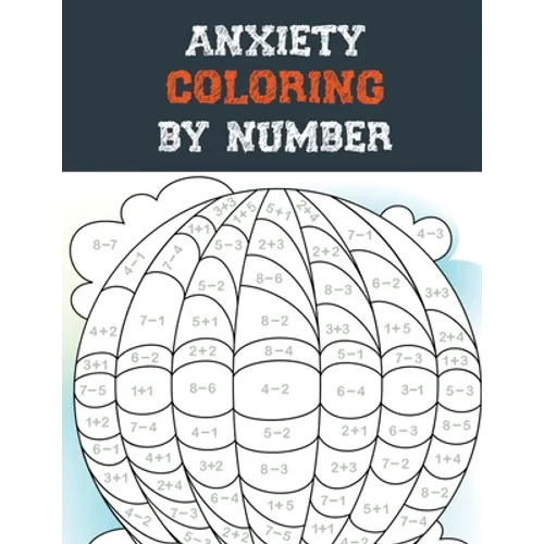 Anxiety Coloring by Number: A Coloring Book for Grown-Ups Providing Relaxation and Encouragement, Creative Activities to Help Manage Stress, Anxie