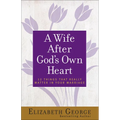 A Wife After God's Own Heart: 12 Things That Really Matter in Your Marriage