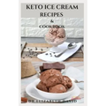 Keto Ice Cream Recipes & Cookbook: Delicious Keto Ice Cream Cookbook With Easy To Made Recipes And Healthy Dietary Guidance