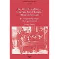 Les Interets Culturels Francais Dans l'Empire Ottoman Finissant: L'Enseignement Laique Et En Partenariat