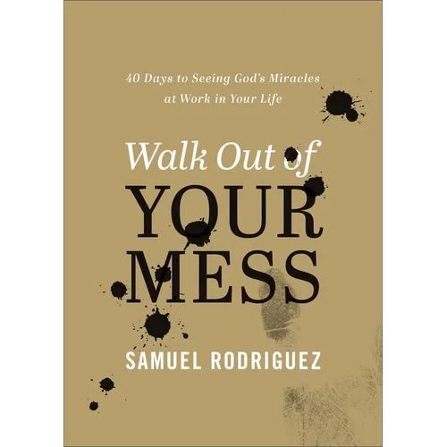 Walk Out of Your Mess: 40 Days to Seeing God's Miracles at Work in Your Life