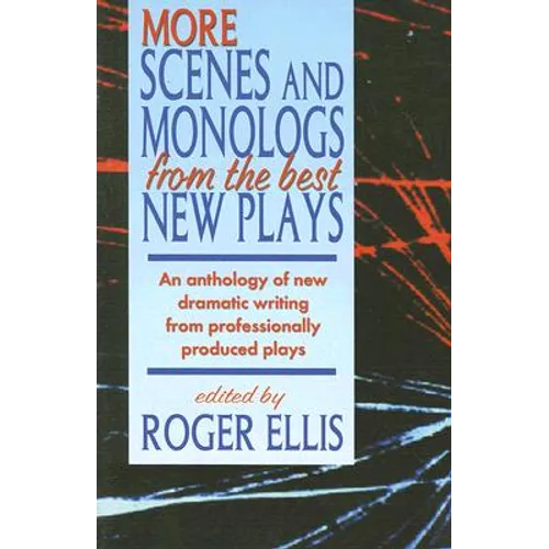 More Scenes and Monologs from the Best New Plays: An Anthology of New Dramatic Writing from Professionally-Produced Plays