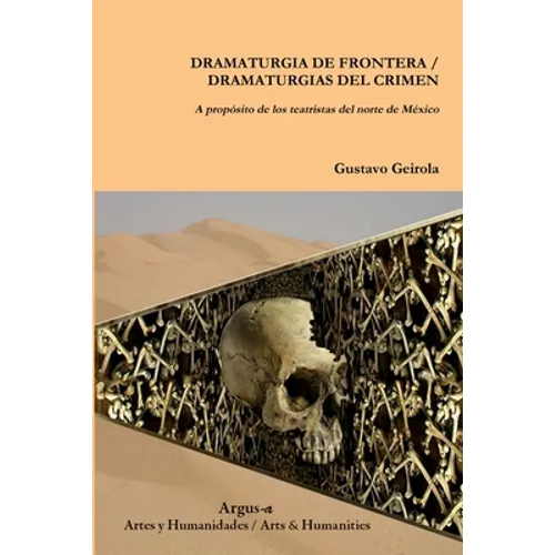 DRAMATURGIA DE FRONTERA / DRAMATURGIAS DEL CRIMEN. A propósito de los teatristas del norte de México