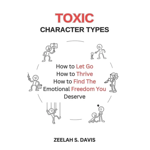 Toxic Character Types: How To Let Go, How To Thrive, How To Find The Emotional Freedom You Deserve