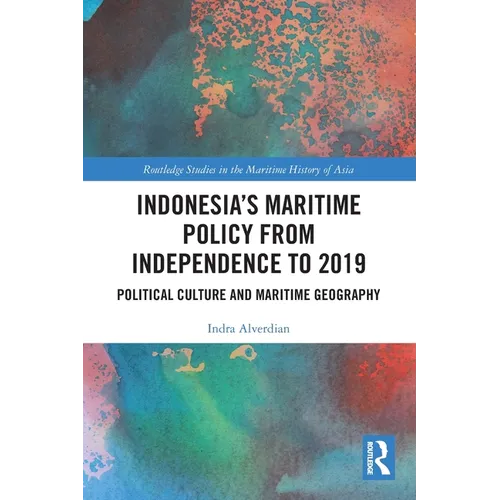 Indonesia's Maritime Policy from Independence to 2019: Political Culture and Maritime Geography
