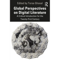 Global Perspectives on Digital Literature: A Critical Introduction for the Twenty-First Century