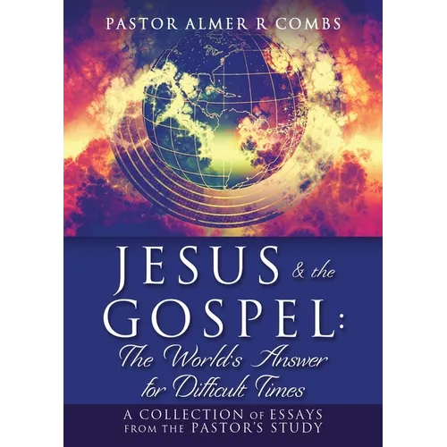 JESUS & the GOSPEL: The World's Answer for Difficult Times: A collection of essays from the Pastor's Study