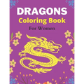 DRAGONS Coloring Book For Women: An Adult Coloring Book with Cool Fantasy Dragons Design and Patterns For Stress Relief & Relaxation! (Amazing gifts)