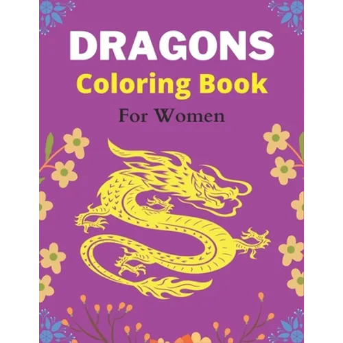 DRAGONS Coloring Book For Women: An Adult Coloring Book with Cool Fantasy Dragons Design and Patterns For Stress Relief & Relaxation! (Amazing gifts)