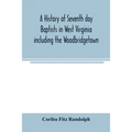 A history of Seventh day Baptists in West Virginia including the Woodbridgetown and Salemville churches in Pennsylvania and the Shrewsbury church in N
