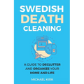Swedish Death Cleaning: Ultimate and perfect guide to declutter and organize your home, yourself, your closet, life, garage, clothes, and impo