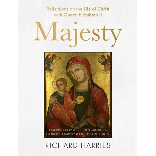 Majesty: Reflections on the Life of Christ with Queen Elizabeth II, Featuring Fifty Best-Loved Paintings, from the Nativity to the Resurrection