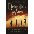 Dracula's Wars: Vlad the Impaler and His Rivals