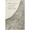 Religion, Politics, and the Origins of Palestine Refugee Relief