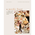 A Nordic Feast: Simple Recipes for Gatherings with Friends and Family