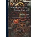 A Manual of the Steam-Engine: For Engineers and Technical Schools; Advanced Courses; Volume 1