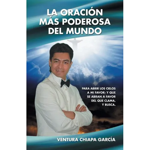 La oración más poderosa del mundo: Para abrir los cielos a mi favor; y que se abran a favor del que clama, y busca.