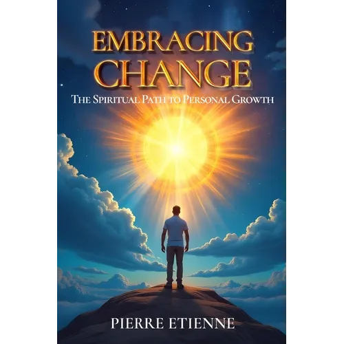 Embracing Change: The Spiritual Path to Personal Growth: Practical Steps for Transformation and Growth