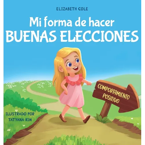 Mi forma de hacer buenas elecciones: Libro infantil sobre comportamiento positivo y comprensión de las consecuencias que enseña a los niños a elegir,