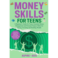 Money Skills for Teens: A Beginner's Guide for Teens: Essential Money Management and Personal Finance Skills for Saving, Investing and Building Wealth