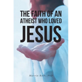 The Faith Of An Atheist Who Loved Jesus