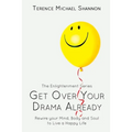 Get Over Your Drama Already: Rewire your Mind, Body and Soul to Live a Happy Life
