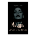 Maggie - A Girl of the Streets: Tale of New York