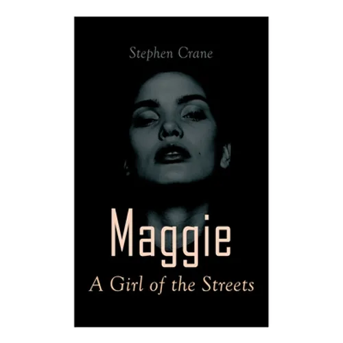 Maggie - A Girl of the Streets: Tale of New York