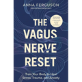 The Vagus Nerve Reset: Train Your Body to Heal Stress, Trauma, and Anxiety