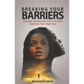Breaking Your Barriers: Change Unhealthy Life Cycles & Unravel the True You