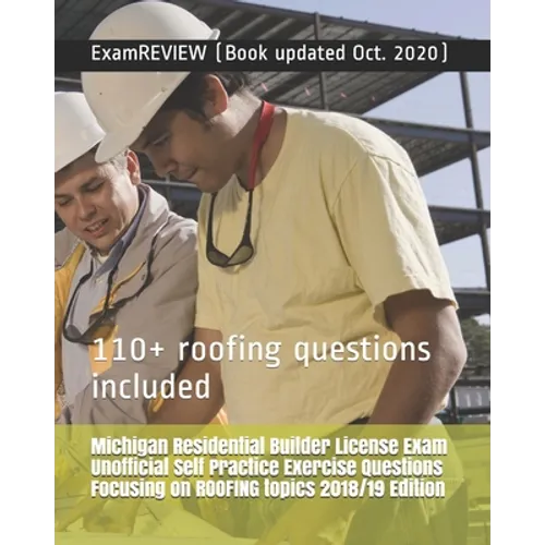Michigan Residential Builder License Exam Unofficial Self Practice Exercise Questions Focusing on ROOFING topics 2018/19 Edition: 110+ roofing questio