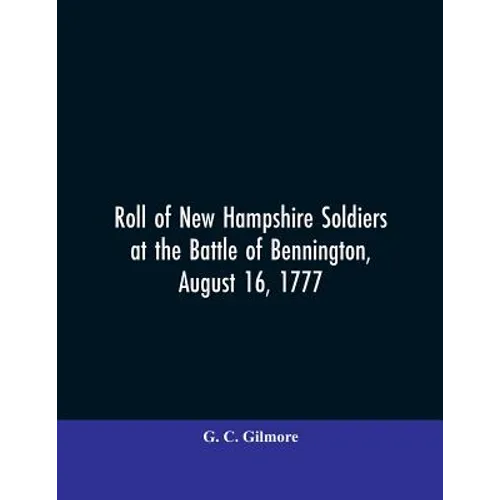 Roll of New Hampshire Soldiers at the Battle of Bennington, August 16, 1777