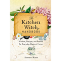 The Kitchen Witch Handbook: Wisdom, Recipes, and Potions for Everyday Magic at Home