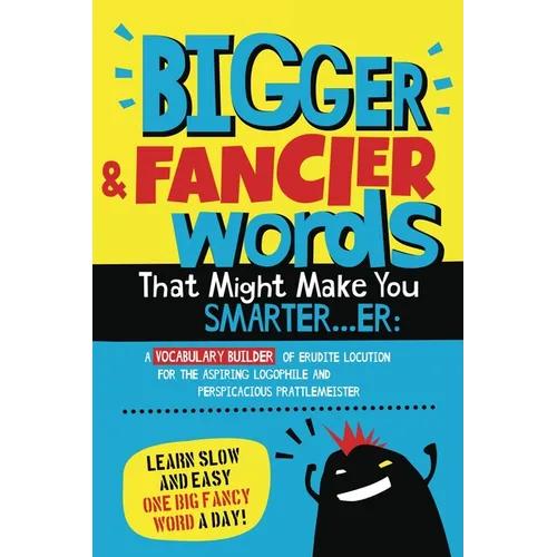 Bigger & Fancier Words That Might Make You Smarter...er: A Vocabulary Builder of Erudite Locution for the Aspiring Logophile and Perspicacious Prattle