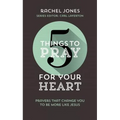 5 Things to Pray for Your Heart: Prayers That Change You to Be More Like Jesus