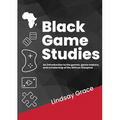 Black Game Studies: An Introduction to the games, game makers and scholarship of the African Diaspora