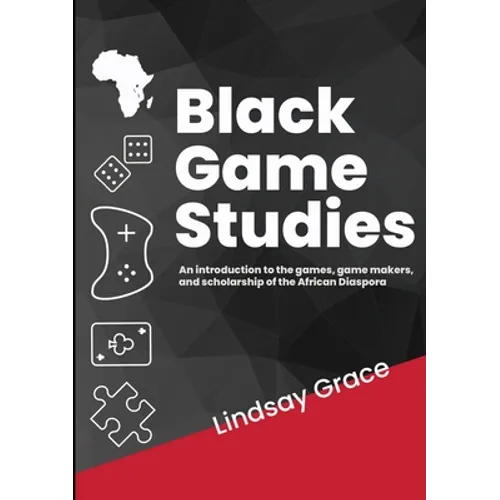 Black Game Studies: An Introduction to the games, game makers and scholarship of the African Diaspora