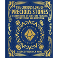 The Curious Lore of Precious Stones: A Compendium of Gemstone Folklore, Superstitions and Mysticism