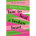 How to Heal a Broken Heart: From Rock Bottom to Reinvention (Via Ugly Crying on the Bathroom Floor)