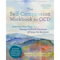 The Self-Compassion Workbook for Ocd: Lean Into Your Fear, Manage Difficult Emotions, and Focus on Recovery