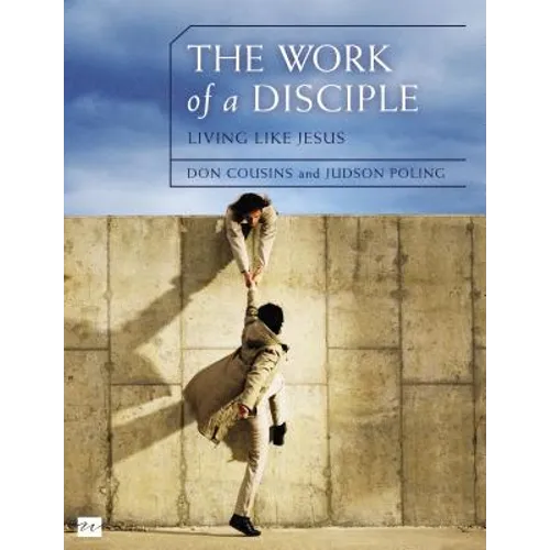 The Work of a Disciple Bible Study Guide: Living Like Jesus: How to Walk with God, Live His Word, Contribute to His Work, and Make a Difference in the