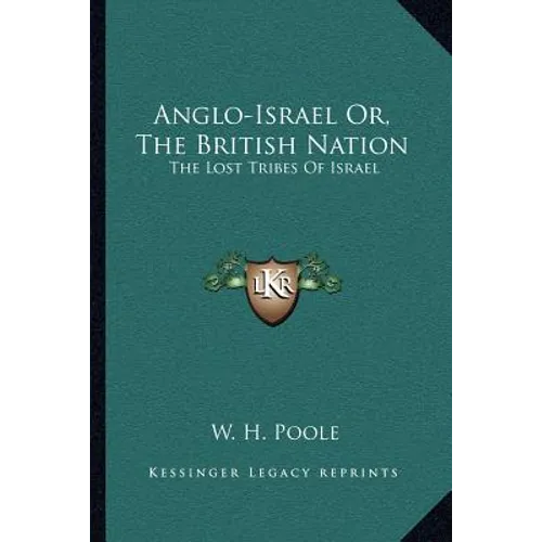 Anglo-Israel Or, The British Nation: The Lost Tribes Of Israel
