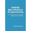 ESP32 MicroPython Programming: An Essential Guide for Absolute Beginners & IoT Projects