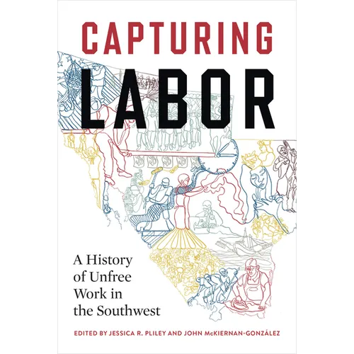 Capturing Labor: A History of Unfree Work in the Southwest